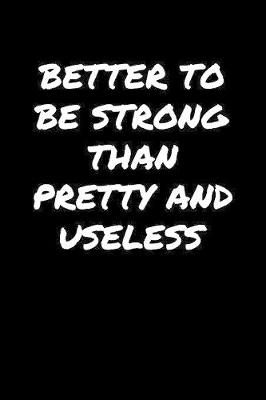 Book cover for Better To Be Strong Than Pretty And Useless