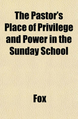 Cover of The Pastor's Place of Privilege and Power in the Sunday School