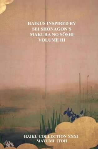 Cover of Haikus Inspired by SEI Sh&#332;nagon's Makura No S&#332;shi Volume III