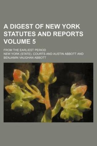 Cover of A Digest of New York Statutes and Reports Volume 5; From the Earliest Period