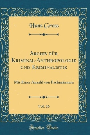 Cover of Archiv für Kriminal-Anthropologie und Kriminalistik, Vol. 16: Mit Einer Anzahl von Fachmännern (Classic Reprint)