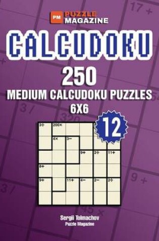 Cover of Calcudoku - 250 Medium Puzzles 6x6 (Volume 12)