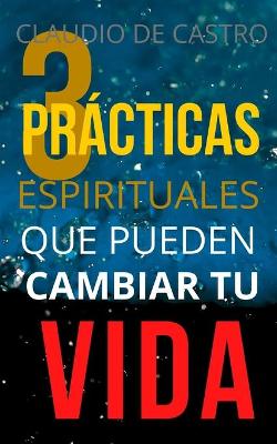 Book cover for Las 3 Practicas ESPIRITUALES que pueden CAMBIAR tu Vida