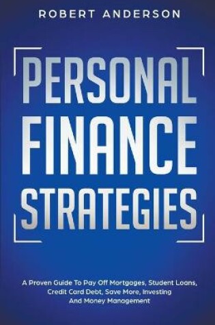Cover of Personal Finance Strategies A Proven Guide To Pay Off Mortgages, Student Loans, Credit Card Debt, Save More, Investing And Money Management