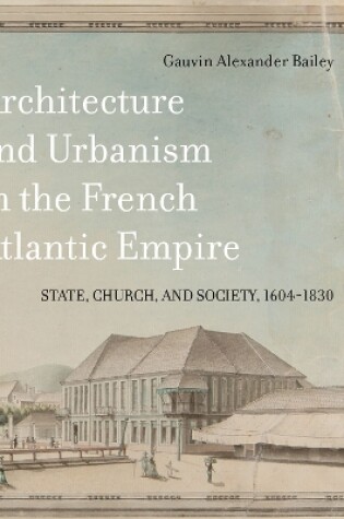 Cover of Architecture and Urbanism in the French Atlantic Empire