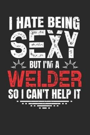 Cover of I Hate Being Sexy But Am a Welder So I Can't Help It