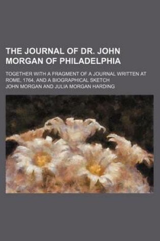 Cover of The Journal of Dr. John Morgan of Philadelphia; Together with a Fragment of a Journal Written at Rome, 1764, and a Biographical Sketch