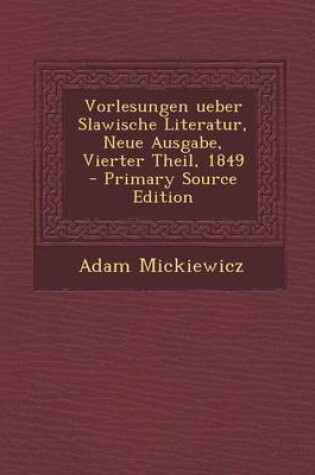 Cover of Vorlesungen Ueber Slawische Literatur, Neue Ausgabe, Vierter Theil, 1849 - Primary Source Edition