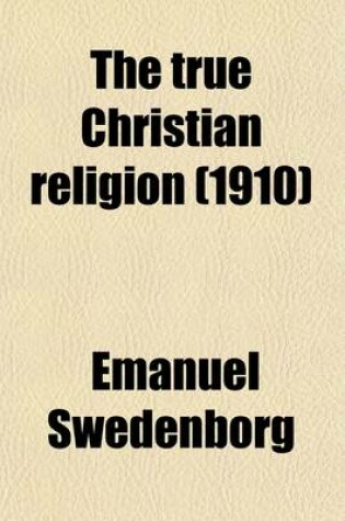 Cover of The True Christian Religion (Volume 2); Containing the Universal Theology of the New Church, Foretold by the Lord in Daniel, VII. 13, 14, and in the Apocalypse, XXI. 1, 2