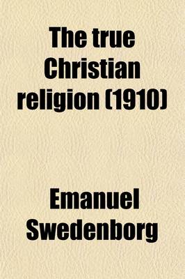 Book cover for The True Christian Religion (Volume 2); Containing the Universal Theology of the New Church, Foretold by the Lord in Daniel, VII. 13, 14, and in the Apocalypse, XXI. 1, 2