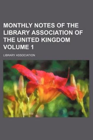 Cover of Monthly Notes of the Library Association of the United Kingdom Volume 1
