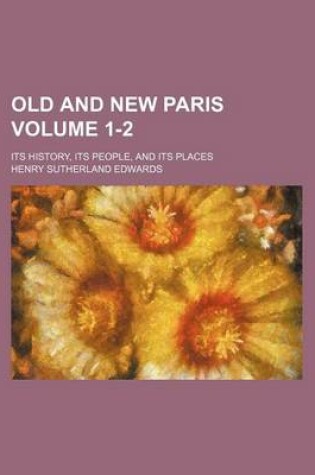 Cover of Old and New Paris Volume 1-2; Its History, Its People, and Its Places