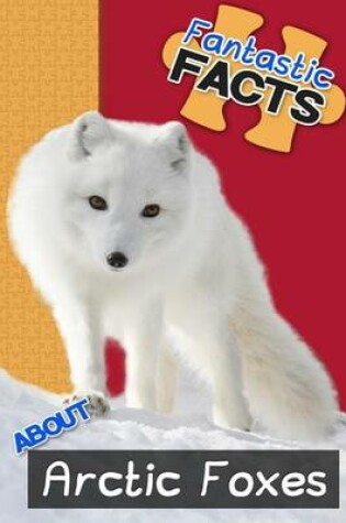 Cover of Fantastic Facts about Arctic Foxes