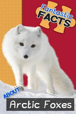 Book cover for Fantastic Facts about Arctic Foxes