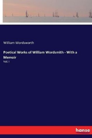 Cover of Poetical Works of William Wordsmith - With a Memoir