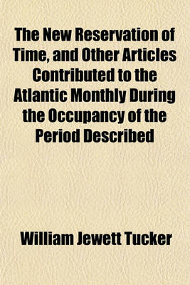 Book cover for The New Reservation of Time, and Other Articles Contributed to the Atlantic Monthly During the Occupancy of the Period Described