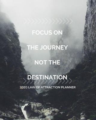 Book cover for Focus On The Journey Not The Destination - 2020 Law Of Attraction Planner