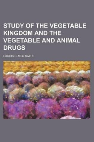 Cover of Study of the Vegetable Kingdom and the Vegetable and Animal Drugs