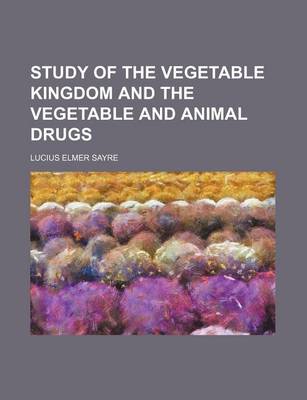 Book cover for Study of the Vegetable Kingdom and the Vegetable and Animal Drugs