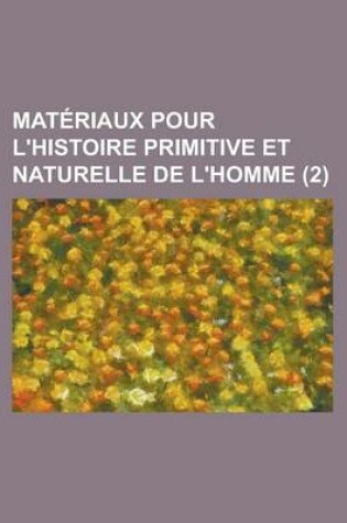 Cover of Materiaux Pour L'Histoire Primitive Et Naturelle de L'Homme (2 )