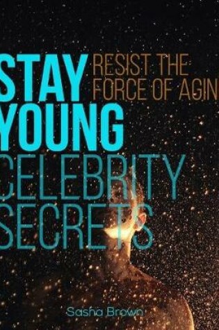 Cover of Stay Young: Resist the Force of Aging Celebrity Secrets