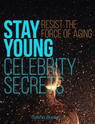 Book cover for Stay Young: Resist the Force of Aging Celebrity Secrets