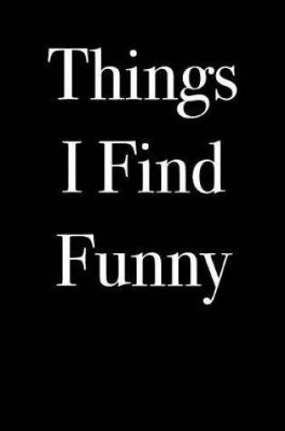 Cover of Things I Find Funny