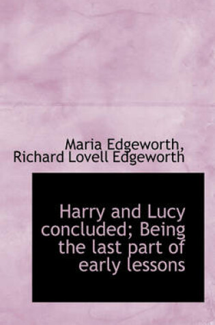 Cover of Harry and Lucy Concluded; Being the Last Part of Early Lessons