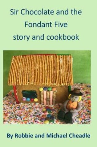 Cover of Sir Chocolate and the Fondant Five Story and Cookbook