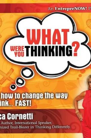 Cover of What Were You Thinking? Learn How to Change the Way You Think... Fast!