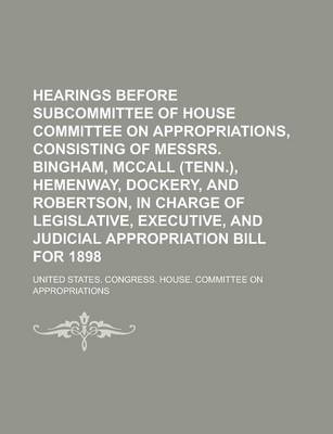 Book cover for Hearings Before Subcommittee of House Committee on Appropriations, Consisting of Messrs. Bingham, McCall (Tenn.), Hemenway, Dockery, and Robertson, in