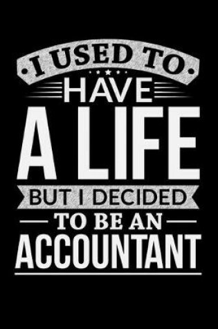 Cover of I Used To Have A Life But I Decided To Be An Accountant