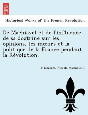 Book cover for de Machiavel Et de L'Influence de Sa Doctrine Sur Les Opinions, Les M Urs Et La Politique de La France Pendant La Re Volution.