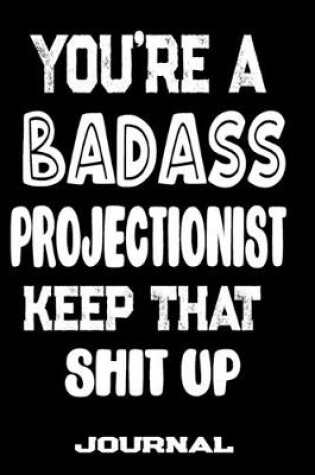 Cover of You're A Badass Projectionist Keep That Shit Up