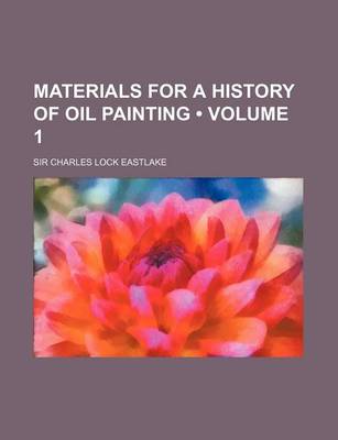 Book cover for Materials for a History of Oil Painting (Volume 1)