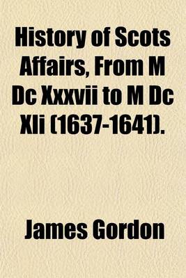 Book cover for History of Scots Affairs, from M DC XXXVII to M DC XLI (1637-1641). (Volume 3)