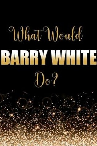 Cover of What Would Barry White Do?