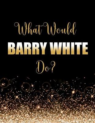 Book cover for What Would Barry White Do?