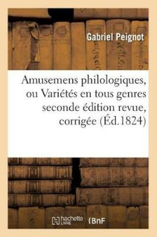 Cover of Amusemens Philologiques, Ou Vari�t�s En Tous Genres Seconde �dition Revue, Corrig�e Et