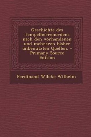 Cover of Geschichte Des Tempelherrenordens Nach Den Vorhandenen Und Mehreren Bisher Unbenutzten Quellen. - Primary Source Edition