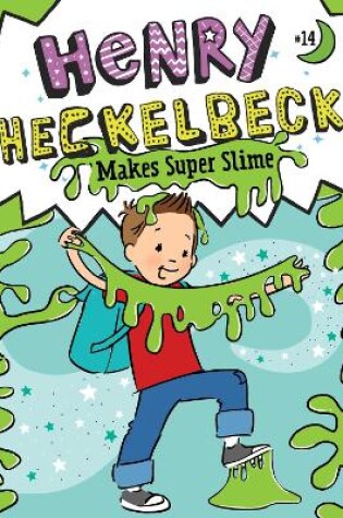 Cover of Henry Heckelbeck Makes Super Slime