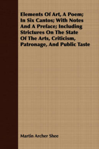 Cover of Elements Of Art, A Poem; In Six Cantos; With Notes And A Preface; Including Strictures On The State Of The Arts, Criticism, Patronage, And Public Taste