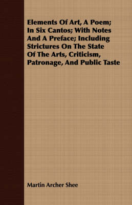 Book cover for Elements Of Art, A Poem; In Six Cantos; With Notes And A Preface; Including Strictures On The State Of The Arts, Criticism, Patronage, And Public Taste