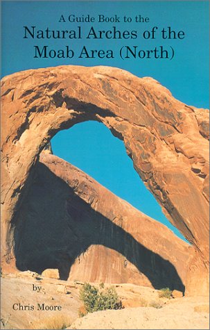 Book cover for A Guide Book to the Natural Arches of the Moab Utah Area (North)