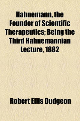 Book cover for Hahnemann, the Founder of Scientific Therapeutics; Being the Third Hahnemannian Lecture, 1882