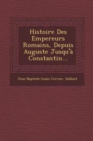 Cover of Histoire Des Empereurs Romains, Depuis Auguste Jusqu'a Constantin...