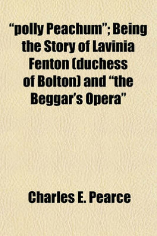 Cover of Polly Peachum; Being the Story of Lavinia Fenton (Duchess of Bolton) and the Beggar's Opera