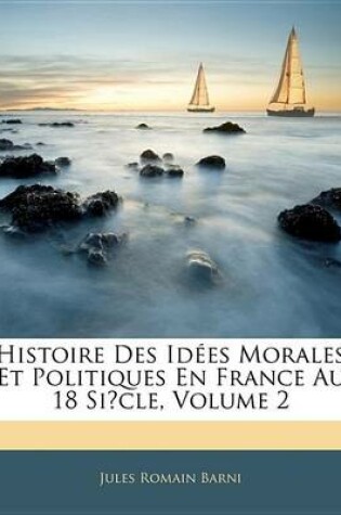 Cover of Histoire Des Ides Morales Et Politiques En France Au 18 Sicle, Volume 2