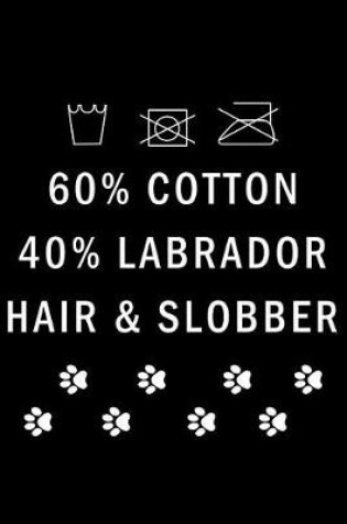 Cover of 60% Cotton. 40% Labrador. Hair & Slobber