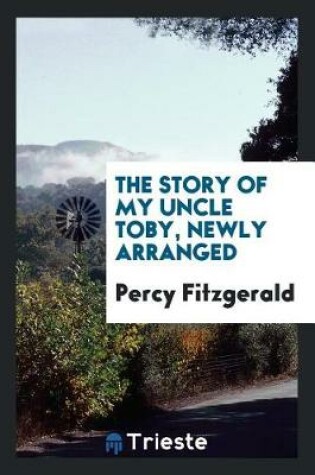 Cover of The Story of My Uncle Toby, Newly Arranged